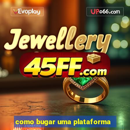 como bugar uma plataforma